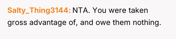 Salty_Thing3144 NTA. You were taken gross advantage of, and owe...