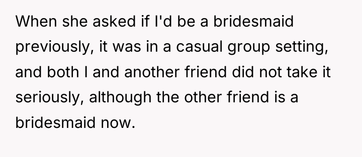 When she asked if I'd be a bridesmaid previously, it...