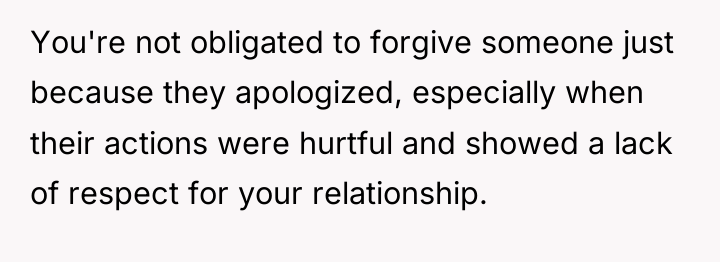 You're not obligated to forgive someone just because they apologized,...