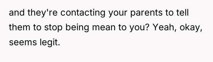 and they're contacting your parents to tell them to stop...
