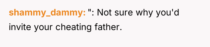 shammy_dammy ": Not sure why you'd invite your cheating father.