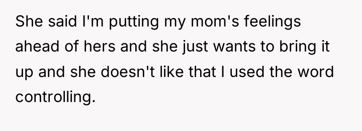 She said I'm putting my mom's feelings ahead of hers...