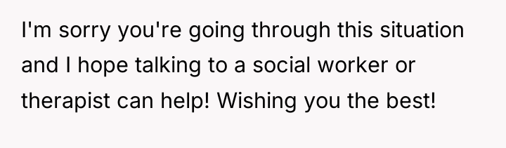 I'm sorry you're going through this situation and I hope...