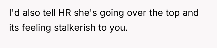 I'd also tell HR she's going over the top and...