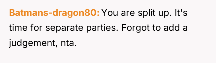 Batmans-dragon80 You are split up. It's time for separate parties....