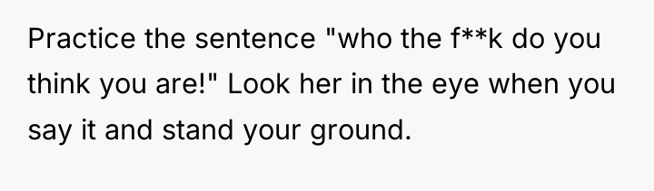 Practice the sentence "who the f**k do you think you...