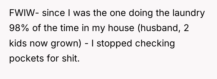 FWIW- since I was the one doing the laundry 98%...