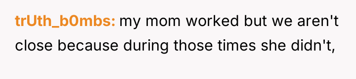 trUth_b0mbs my mom worked but we aren't close because during...