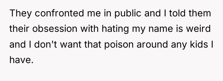They confronted me in public and I told them their...