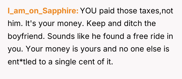 I_am_on_Sapphire YOU paid those taxes,not him. It's your money. Keep...