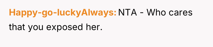 Happy-go-luckyAlways NTA - Who cares that you exposed her.
