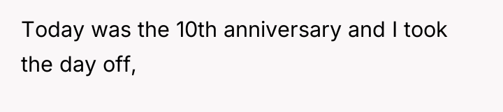 Today was the 10th anniversary and I took the day...
