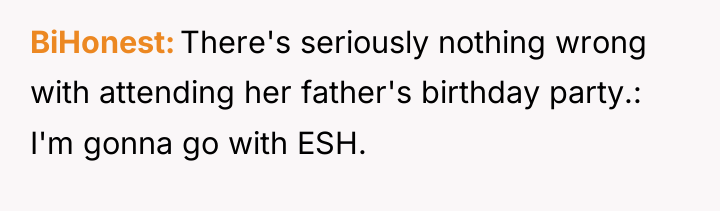 BiHonest There's seriously nothing wrong with attending her father's birthday...