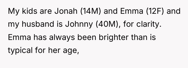 My kids are Jonah (14M) and Emma (12F) and my...