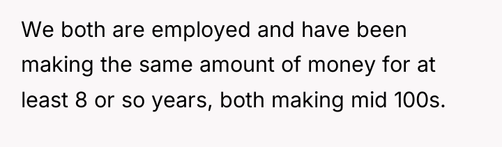 We both are employed and have been making the same...