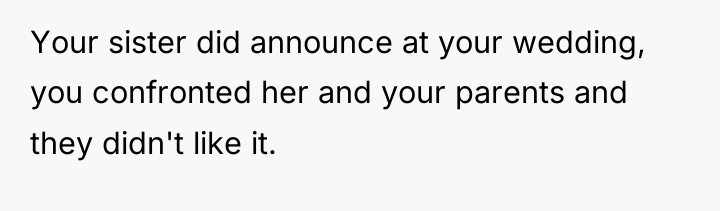 Your sister did announce at your wedding, you confronted her...