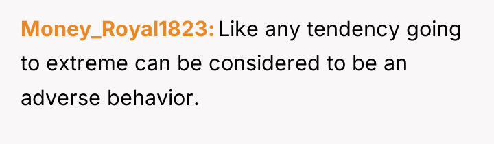 Money_Royal1823 Like any tendency going to extreme can be considered...