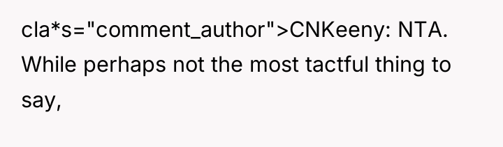 cla*s="comment_author">CNKeeny: NTA. While perhaps not the most tactful thing to...
