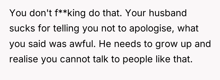 You don't f**king do that. Your husband sucks for telling...