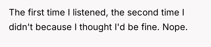The first time I listened, the second time I didn't...