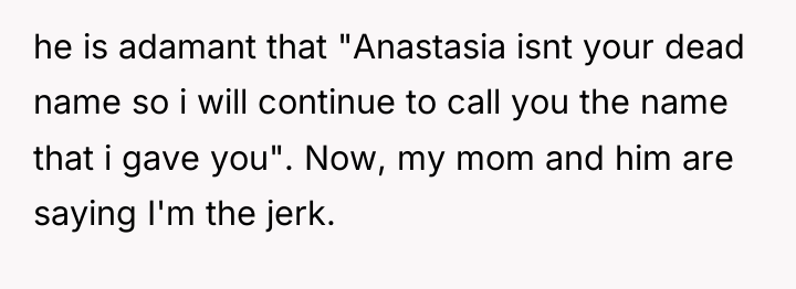 he is adamant that "Anastasia isnt your dead name so...