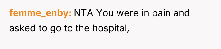 femme_enby NTA You were in pain and asked to go...