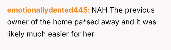 emotionallydented445 NAH The previous owner of the home pa*sed away...