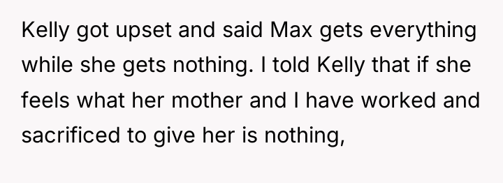 Kelly got upset and said Max gets everything while she...