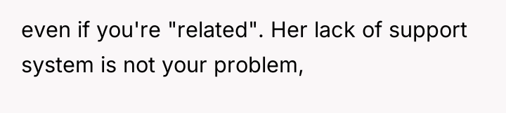 even if you're "related". Her lack of support system is...