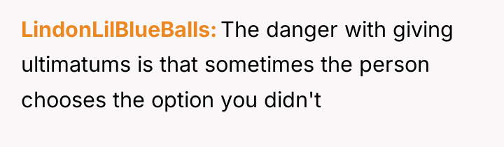 LindonLilBlueBalls The danger with giving ultimatums is that sometimes the...
