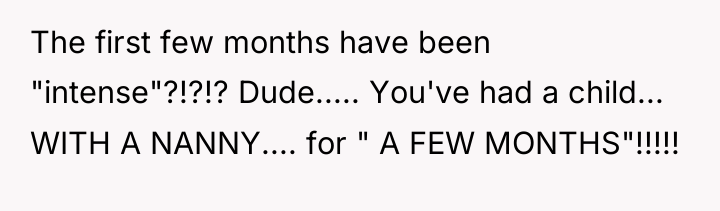The first few months have been "intense"?!?!? Dude..... You've had...