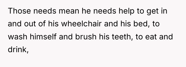 Those needs mean he needs help to get in and...
