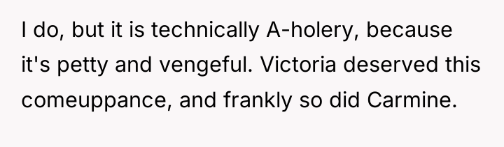 I do, but it is technically A-holery, because it's petty...