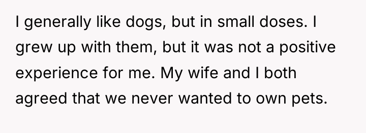 I generally like dogs, but in small doses. I grew...