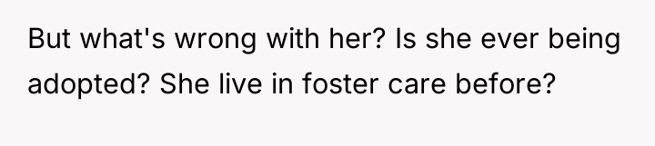 But what's wrong with her? Is she ever being adopted?...