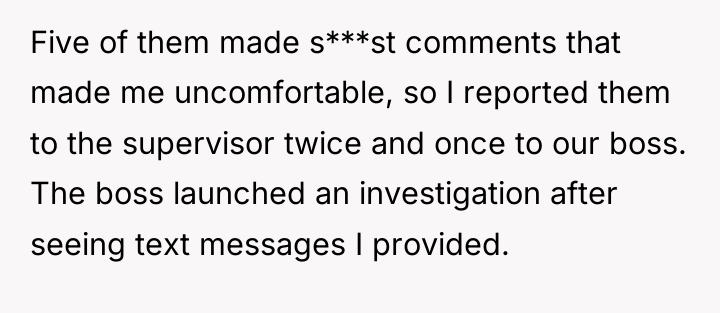Five of them made s***st comments that made me uncomfortable,...