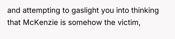 and attempting to gaslight you into thinking that McKenzie is...