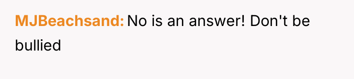 MJBeachsand No is an answer! Don't be bullied