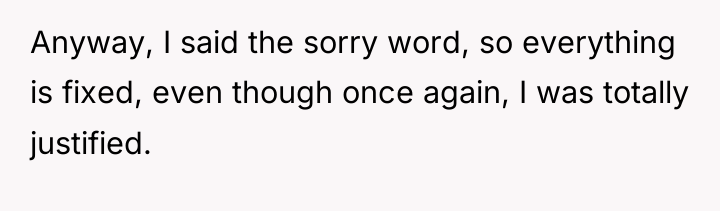 Anyway, I said the sorry word, so everything is fixed,...