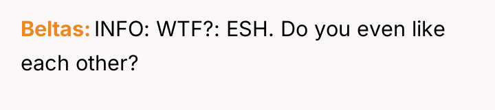 Beltas INFO: WTF?: ESH. Do you even like each other?