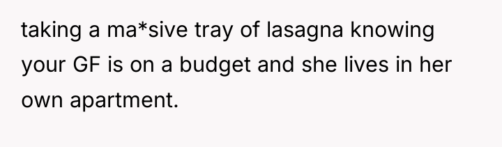 taking a ma*sive tray of lasagna knowing your GF is...