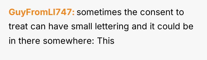 GuyFromLI747 sometimes the consent to treat can have small lettering...