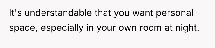 It's understandable that you want personal space, especially in your...