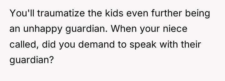 You'll traumatize the kids even further being an unhappy guardian....
