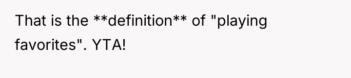 That is the **definition** of "playing favorites". YTA!