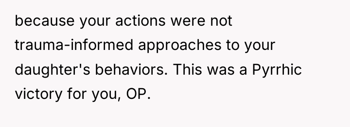 because your actions were not trauma-informed approaches to your daughter's...