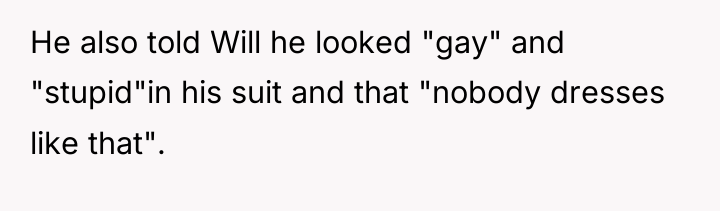 He also told Will he looked "gay" and "stupid"in his...