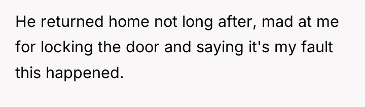 He returned home not long after, mad at me for...