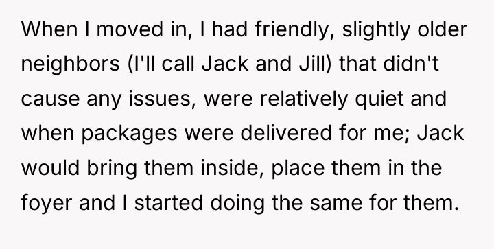 When I moved in, I had friendly, slightly older neighbors...