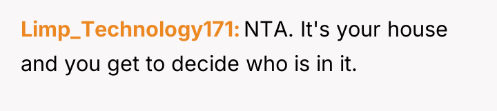 Limp_Technology171 NTA. It's your house and you get to decide...